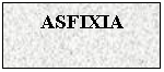 Text Box: ASFIXIA