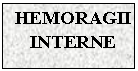 Text Box: HEMORAGII INTERNE