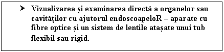 Text Box: † Vizualizarea si examinarea directa a organelor sau cavitatilor cu ajutorul endoscoapeloR  aparate cu <a href=