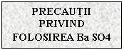 Text Box: PRECAUTII PRIVIND FOLOSIREA Ba SO4