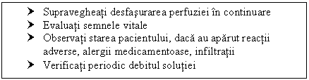 Text Box: † Supravegheati desfasurarea perfuziei in continuare
† Evaluati semnele vitale
† Observati starea pacientului, daca au aparut reactii adverse, <a href=