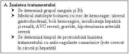 Text Box: A. Inaintea tratamentului
† Se determina grupul sanguin si Rh
† Medicul stabileste bolnavii cu risc de hemoragie: <a href=