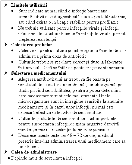 Text Box: † Limitele utilizarii
 Sunt indicate numai cand o infectie bacteriana semnificativa este diagnosticata sau suspectata puternic, sau cand exista o indicatie stabilita pentru profilaxie.
 Nu trebuie utilizate pentru <a href=